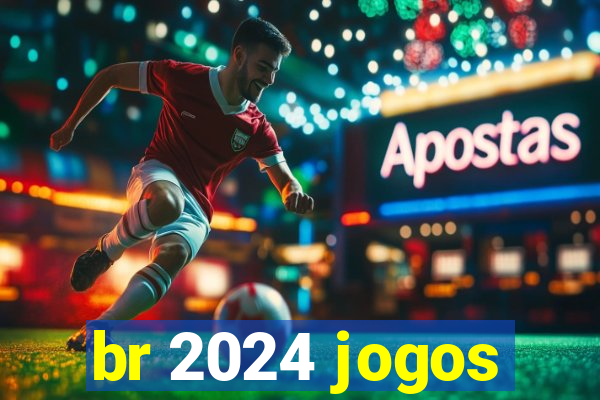 br 2024 jogos